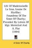 Life Of Mademoiselle La Gras, Louise De Marillac: Foundress of the Sister of Charity; Preceded by Letters of Mgr. Mermilod and A. Fiat