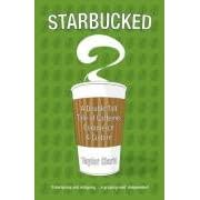 Starbucked: A Double Tall Tale of Caffeine, Commerce and Culture