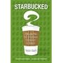 Starbucked: A Double Tall Tale of Caffeine, Commerce and Culture