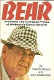 Bear: The Hard Life and Good Times of Alabama's Coach Bryant