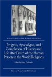 Progress, Apocalypse, And Completion Of History And Life After Death Of The Human Person In The World Religions (A Discourse of the World Religions)
