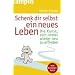 Schenk dir selbst ein neues Leben: Die Kunst, sich immer wieder neu zu erfinden