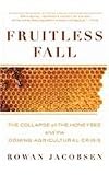 Fruitless Fall: The Collapse of the Honey Bee and the Coming Agricultural Crisis