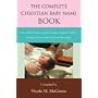 The Complete Christian Baby Name Book: Over 4,500 Catholic Names of Saints, Angels & Virtues