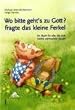 Wo bitte geht�s zu Gott?, fragte das kleine Ferkel: Ein Buch f�r alle, die sich nichts vormachen lassen