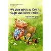 Wo bitte geht�s zu Gott?, fragte das kleine Ferkel: Ein Buch f�r alle, die sich nichts vormachen lassen
