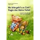 Wo bitte gehts zu Gott?, fragte das kleine Ferkel: Ein Buch f�r alle, die sich nichts vormachen lassen