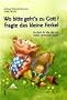Wo bitte geht�s zu Gott?, fragte das kleine Ferkel: Ein Buch f�r alle, die sich nichts vormachen lassen