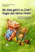 Wo bitte geht's zu Gott?, fragte das kleine Ferkel: Ein Buch für alle, die sich nichts vormachen lassen