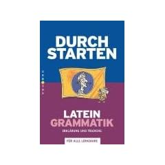 Durchstarten - Latein - Neubearbeitung: Alle Lernjahre - Grammatik: Erkl�rung und Training. �bungsbuch mit L�sungen