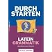 Durchstarten - Latein - Neubearbeitung: Alle Lernjahre - Grammatik: Erkl�rung und Training. �bungsbuch mit L�sungen
