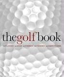 The Golf Book: The Players / The Gear / The Strokes / The Courses / The Championships