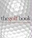 Books : The Golf Book: The Players / The Gear / The Strokes / The Courses / The Championships
