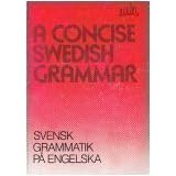 A Concise Swedish Grammar: Svensk Grammatik Pa Engelska