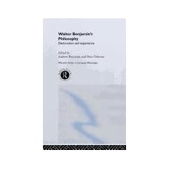 Walter Benjamin's Philosophy: Destruction and Experience