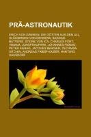 Pr&auml;-Astronautik: Erich von D&auml;niken, Die G&ouml;tter aus dem All, Gl&uuml;hbirnen von Dendera, Bagdad-Batterie, Steine von Ica, Charles Fort, Vimana, ... Zec ...