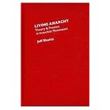 Living Anarchy: Theory and Practice in Anarchist Movementsby Jeff Shantz