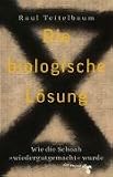 Die biologische L&ouml;sung: Wie die Shoah &raquo;wiedergutgemacht&laquo; wurde - Raul Teitelbaum