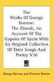 The Works Of George Borrow: The Zincali, An Account Of The Gypsies Of Spain With An Original Collection Of Their Songs And Poetry V10
