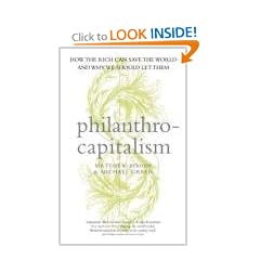 Philanthrocapitalism: How the Rich Can Save the World and Why We Should Let Them
