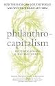 Philanthrocapitalism: How the Rich Can Save the World and Why We Should Let Them