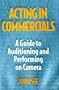 Acting in Commercials: A Guide to Auditioning and Performing on Camera