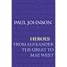 Heroes: From Alexander The Great To Mae West