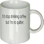 I'd Stop Drinking Coffee, but I'm No Quitter.mug