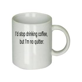 I'd Stop Drinking Coffee, but I'm No Quitter.mug