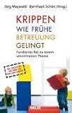 Krippen: Wie frühe Betreuung gelingt: Fundierter Rat zu einem umstrittenen Thema