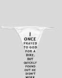 White Thong with I once prayed to god for a bike, but quickly found out he didn't work that way so I stole a bike and prayed for his forgiveness.
