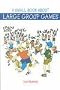 A SMALL BOOK ABOUT LARGE GROUP GAMES