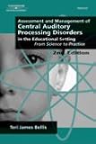 Assessment & Management of Central Auditory Processing Disorders in the Educational Setting, From Science to Practice