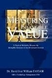 Measuring Intangible Value: A Practical Method to Measure the Intangible Elements of Any Investment Decision