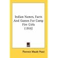 Indian Names, Facts And Games For Camp Fire Girls (1916) by  Florence Maude Poast