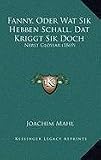 Produkt-Bild: Fanny, Oder Wat Sik Hebben Schall, DAT Kriggt Sik Doch Fanny, Oder Wat Sik Hebben Schall, DAT Kriggt Sik Doch: Nebst Glossar (1869) Nebst Glossar (186