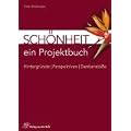 Sch�nheit: Hintergr�nde - Perspektiven - Denkanst��e. Ein Projektbuch