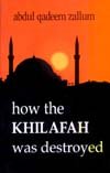 How to Khilafah was Destroyed