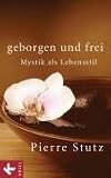 Geborgen und frei: Mystik als Lebensstil