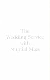 The wedding service with nuptial mass : the rite of marriage for use in the dioceses of England & Wales