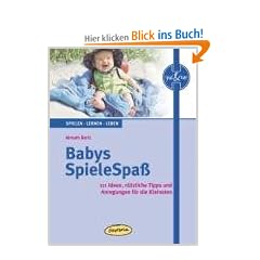 Babys SpieleSpa�: 111 Ideen, n�tzliche Tipps und Anregungen f�r die Kleinsten