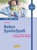 Babys SpieleSpa&szlig;: 111 Ideen, n&uuml;tzliche Tipps und Anregungen f&uuml;r die Kleinsten - Almuth Bartl