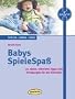 Babys SpieleSpa�: 111 Ideen, n�tzliche Tipps und Anregungen f�r die Kleinsten