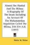 Ahmed Ibn Hanbal and the Mihna: A Biography of the Imam Including an Account of the Mohammedan Inquisition Called the Mihna, 218-234 A.H. (1897)