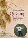 Qi Gong: Der chinesische Weg für ein gesundes, langes Leben