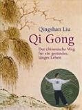 Qi Gong: Der chinesische Weg f&uuml;r ein gesundes, langes Leben - Liu Qingshan