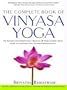 The Complete Book of Vinyasa Yoga: The Authoritative Presentation - Based on 30 Years of Direct Study Under the Legendary Yoga Teacher Krishnamacha