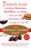 The Bonus Years Diet: 7 Miracle Foods Including Chocolate, Red Wine, and Nuts That Can Add 6.4 Yearson Average to Your Life