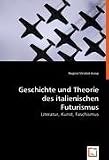 Geschichte und Theorie des italienischen Futurismus: Literatur, Kunst, Faschismus