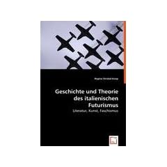 Geschichte und Theorie des italienischen Futurismus: Literatur, Kunst, Faschismus